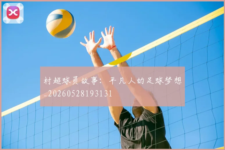 村超球员故事：平凡人的足球梦想_20260528193131