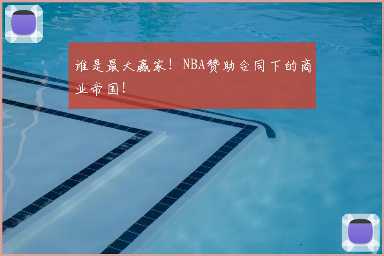 谁是最大赢家！NBA赞助合同下的商业帝国！