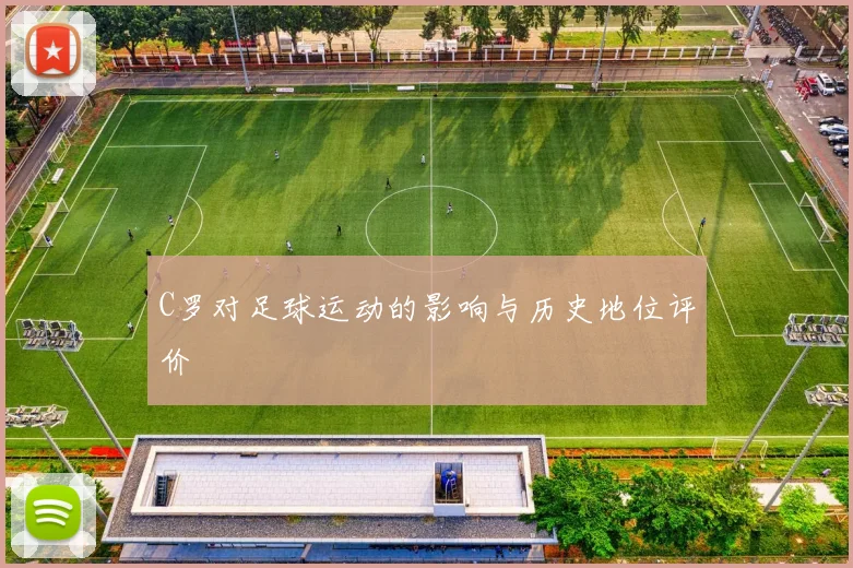 C罗对足球运动的影响与历史地位评价