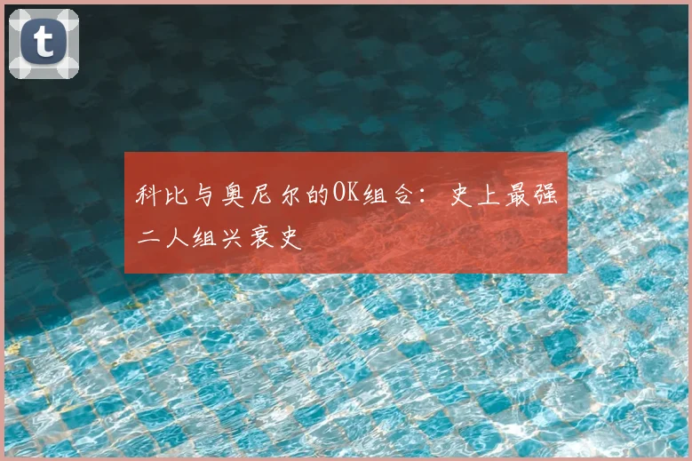 科比与奥尼尔的OK组合:史上最强二人组兴衰史