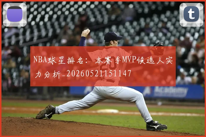 NBA球星排名：本赛季MVP候选人实力分析_20260521151147