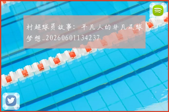 村超球员故事：平凡人的非凡足球梦想_20260601134237