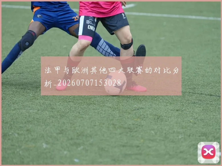 法甲与欧洲其他四大联赛的对比分析_20260707153028